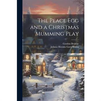 The Peace Egg and a Christmas Mumming Play The Peace Egg and a Christmas Mumming Play
