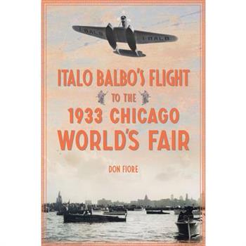 Italo Balbo's Flight to the 1933 Chicago World's Fair