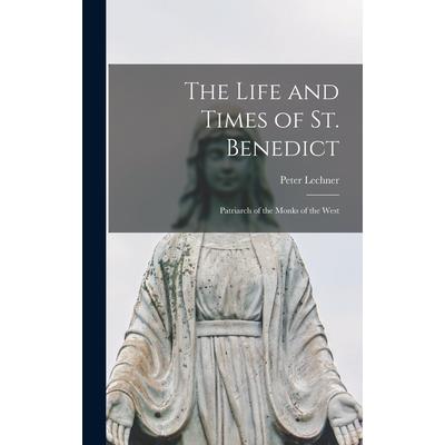 The Life and Times of St. Benedict; Patriarch of the Monks of the West