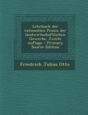 Lehrbuch Der Rationellen Praxis Der Landwirtschaftlichen Gewerbe, Zweite Auflage - Primary Source Edition