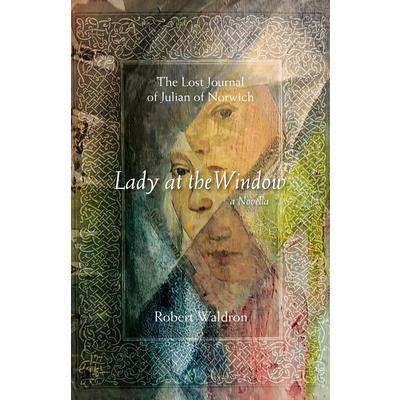 Lady at the Window: The Lost Journal of Julian of Norwich Volume 1A Novella