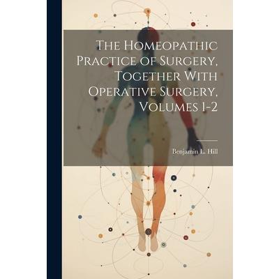 The Homeopathic Practice of Surgery, Together With Operative Surgery, Volumes 1-2