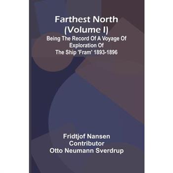Farthest North (Volume I); Being the Record of a Voyage of Exploration of the Ship 'Fram' 1893-1896