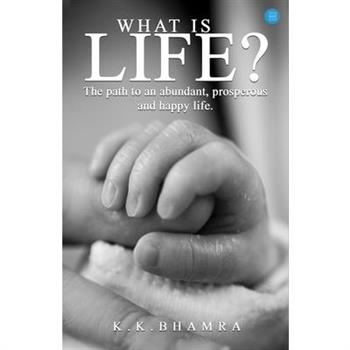 What is Life? The path to an abundant, prosperous, and happy life.