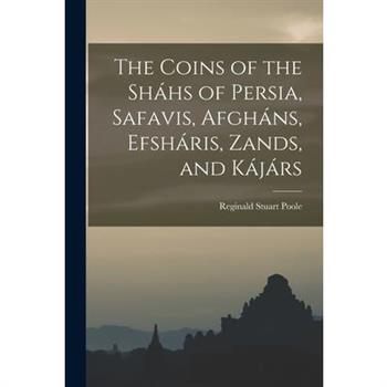 The Coins of the Sh獺hs of Persia, Safavis, Afgh獺ns, Efsh獺ris, Zands, and K獺j獺rs