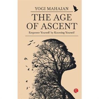 THE AGE OF ASCENT Empower Yourself by Knowing Yourself