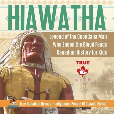 Hiawatha - Legend of the Onondaga Man Who Ended the Blood Feuds - Canadian History for Kids - True Canadian Heroes - Indigenous People Of Canada Edition