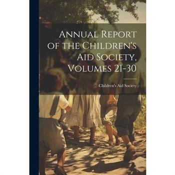 Annual Report of the Children's Aid Society, Volumes 21-30