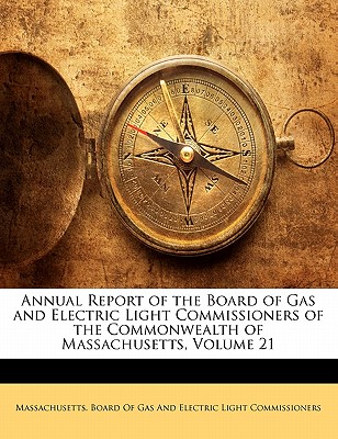 Annual Report of the Board of Gas and Electric Light Commissioners of the Commonwealth of Massachusetts, Volume 21