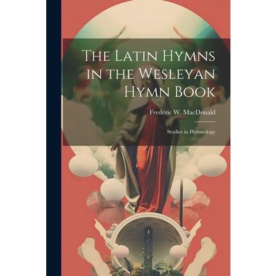 The Latin Hymns in the Wesleyan Hymn Book; Studies in Hymnology