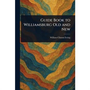 Guide Book to Williamsburg Old and New