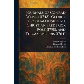 Journals of Conrad Weiser (1748), George Croghan (1750-1765), Christian Frederick Post (1758), and Thomas Morris (1764)