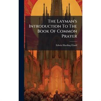 The Layman's Introduction To The Book Of Common Prayer