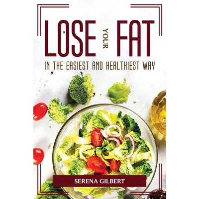 Lose Your Fat in the Easiest and Healthiest Way