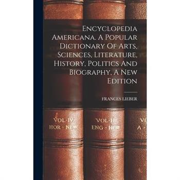 Encyclopedia Americana. A Popular Dictionary Of Arts, Sciences, Literature, History, Politics And Biography, A New Edition