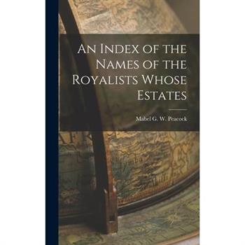 An Index of the Names of the Royalists Whose Estates