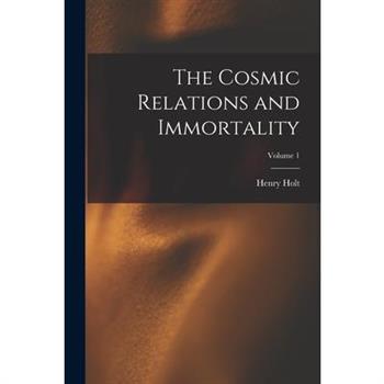The Cosmic Relations and Immortality; Volume 1