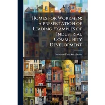 Homes for Workmen; a Presentation of Leading Examples of Industrial Community Development
