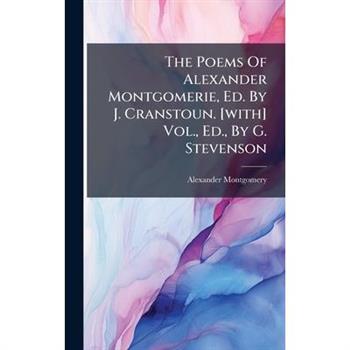 The Poems Of Alexander Montgomerie, Ed. By J. Cranstoun. [with] Vol., Ed., By G. Stevenson