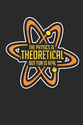 The Physics Is Theoretical But Fun Is Real