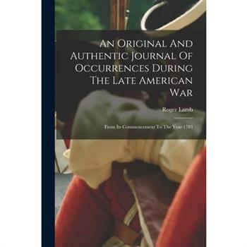 An Original And Authentic Journal Of Occurrences During The Late American War