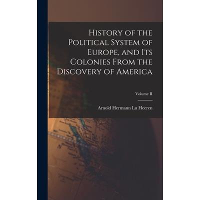 History of the Political System of Europe, and Its Colonies From the Discovery of America; Volume II