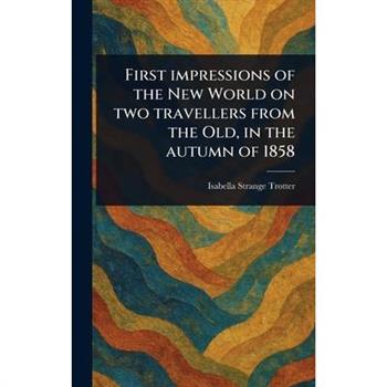 First Impressions of the New World on Two Travellers From the Old, in the Autumn of 1858