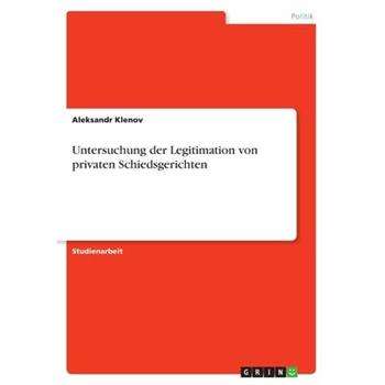 Untersuchung der Legitimation von privaten Schiedsgerichten