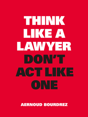 Think Like a Lawyer, Don't ACT Like One