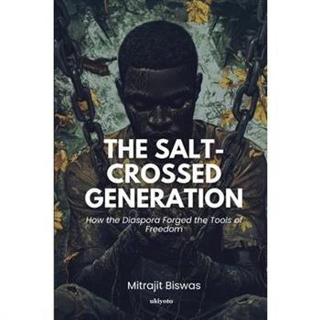 The Salt-Crossed Generation How the Diaspora Forged the Tools of Freedom