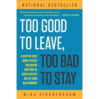 Too Good to Leave, Too Bad to Stay: A Step-by-Step Guide to Help You Decide Whet