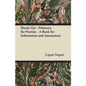 Hands Up! - Palmistry for Pastime - A Book for Information and Amusement