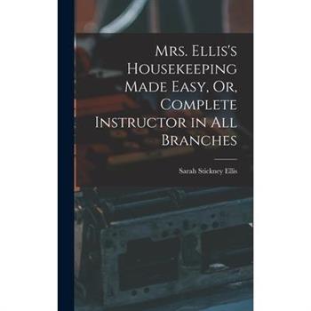 Mrs. Ellis’s Housekeeping Made Easy, Or, Complete Instructor in All Branches