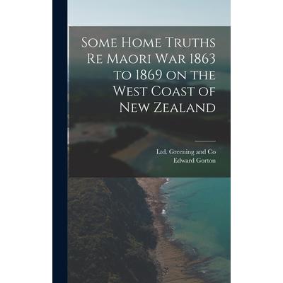 Some Home Truths re Maori War 1863 to 1869 on the West Coast of New Zealand