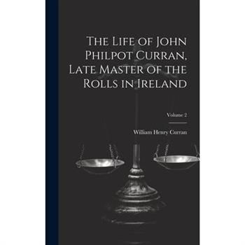 The Life of John Philpot Curran, Late Master of the Rolls in Ireland; Volume 2