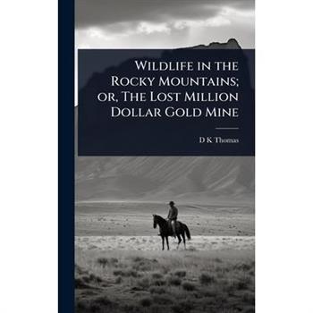 Wildlife in the Rocky Mountains; or, The Lost Million Dollar Gold Mine