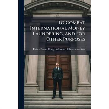 To Combat International Money Laundering, and for Other Purposes