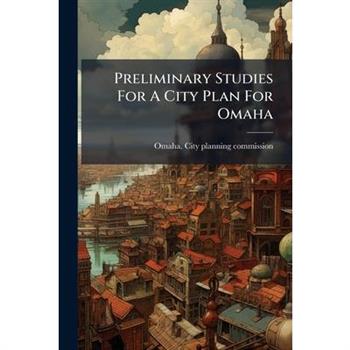 Preliminary Studies For A City Plan For Omaha