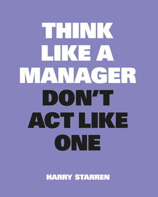Think Like a Manager, Don’t ACT Like One