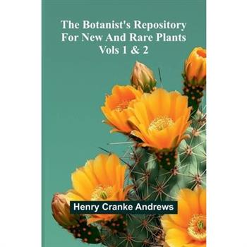 The Botanist'S Repository For New And Rare Plants; Vols 1 & 2