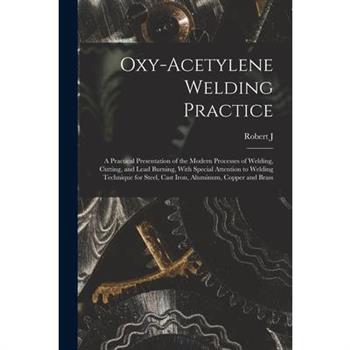 Oxy-acetylene Welding Practice; a Practical Presentation of the Modern Processes of Welding, Cutting, and Lead Burning, With Special Attention to Welding Technique for Steel, Cast Iron, Aluminum, Copp