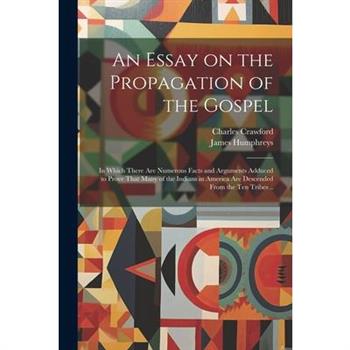 An Essay on the Propagation of the Gospel; in Which There Are Numerous Facts and Arguments Adduced to Prove That Many of the Indians in America Are Descended From the Ten Tribes ..