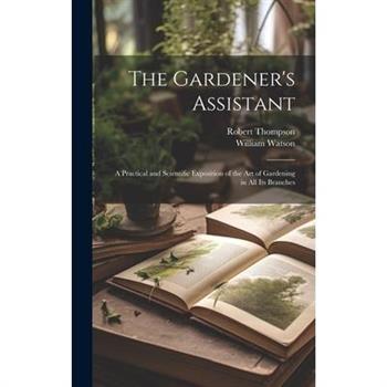 The Gardener's Assistant; a Practical and Scientific Exposition of the art of Gardening in all its Branches