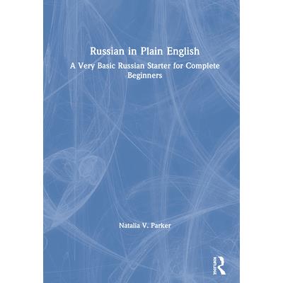 Russian in Plain EnglishA Very Basic Russian Starter for Complete Beginners