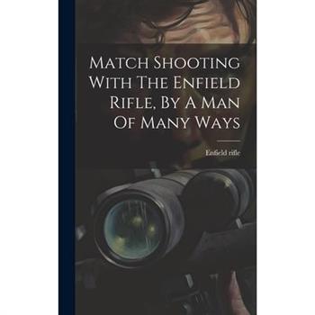 Match Shooting With The Enfield Rifle, By A Man Of Many Ways