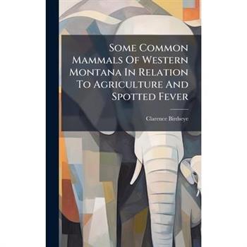 Some Common Mammals Of Western Montana In Relation To Agriculture And Spotted Fever