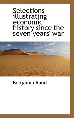 Selections Illustrating Economic History Since the Seven Years’ War