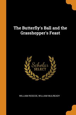 The Butterfly’s Ball and the Grasshopper’s Feast
