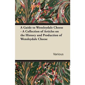A Guide to Wensleydale Cheese - A Collection of Articles on the History and Production of Wensleydale Cheese