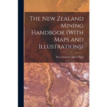 The New Zealand Mining Handbook (With Maps and Illustrations)